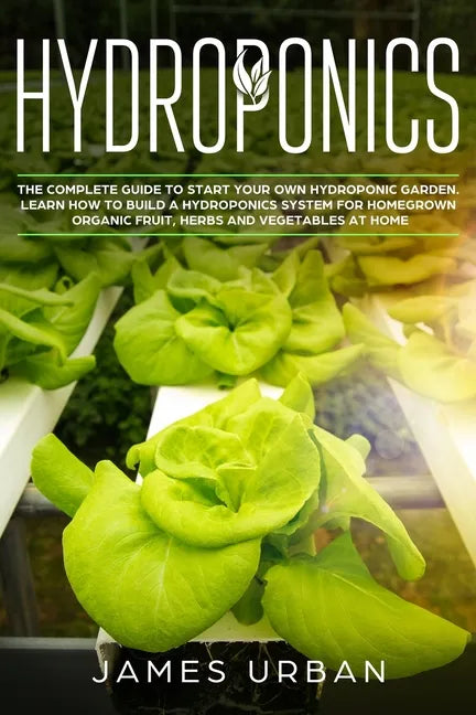 Complete Hydroponics Guide: Build Your Home Organic Garden (Paperback)