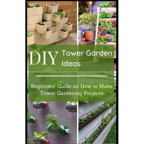 DIY Tower Garden Ideas: A Beginner’s Guide (Paperback)